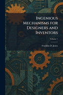 Ingenious Mechanisms for Designers and Inventors