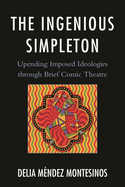 Ingenious Simpleton: Upending Imposed Ideologies through Brief Comic Theatre