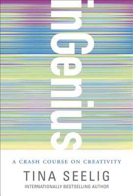 inGenius : A Crash Course on Creativity - Seelig, Tina