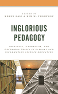 Inglorious Pedagogy: Difficult, Unpopular, and Uncommon Topics in Library and Information Science Education