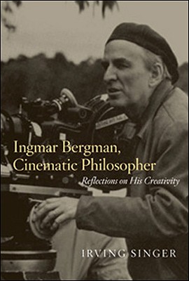 Ingmar Bergman, Cinematic Philosopher: Reflections on His Creativity - Singer, Irving, Professor
