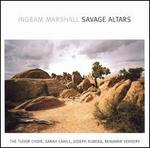 Ingram Marshall: Savage Altars