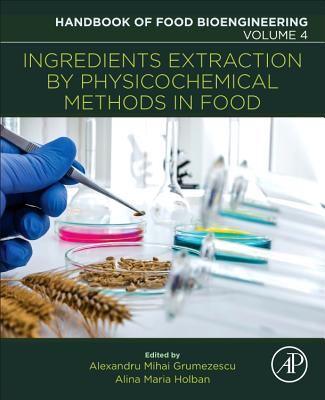 Ingredients Extraction by Physicochemical Methods in Food - Grumezescu, Alexandru Mihai, PhD (Editor), and Holban, Alina Maria, PhD (Editor)