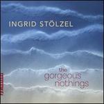 Ingrid St�lzel: The Gorgeous Nothings