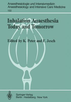 Inhalation Anaesthesia Today and Tomorrow - Peter, K, Professor (Editor), and Jesch, F (Editor)