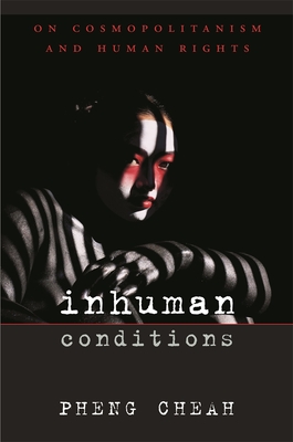 Inhuman Conditions: On Cosmopolitanism and Human Rights - Cheah, Pheng, Professor