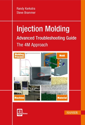 Injection Molding Advanced Troubleshooting Guide: The 4M Approach - Kerkstra, Randy, and Brammer, Steve