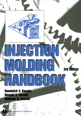 Injection Molding Handbook - Rosato, D V, and Rosato, Marlene G