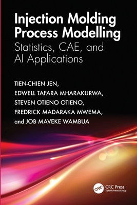 Injection Molding Process Modelling: Statistics, CAE, and AI Applications - Jen, Tien-Chien, and Mharakurwa, Edwell Tafara, and Otieno, Steven Otieno