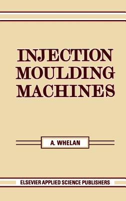 Injection Moulding Machines - Whelan, A (Editor)