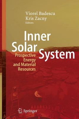 Inner Solar System: Prospective Energy and Material Resources - Badescu, Viorel (Editor), and Zacny, Kris (Editor)
