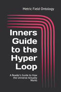 Inners Guide to the Hyper Loop: A Reader's Guide to How the Universe Actually Works