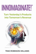 InnoMaginate!: Turn Yesterday's Products into Tomorrow's Revenue