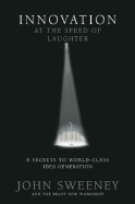 Innovation at the Speed of Laughter: 8 Secrets to World Class Idea Generation