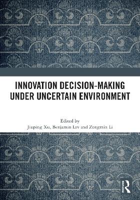 Innovation Decision-Making Under Uncertain Environment - Xu, Jiuping (Editor), and Lev, Benjamin (Editor), and Li, Zongmin (Editor)