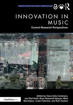 Innovation in Music: Current Research Perspectives - Sohn Andersen, Claus (Editor), and Gull�, Jan-Olof (Editor), and Hepworth-Sawyer, Russ (Editor)