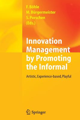 Innovation Management by Promoting the Informal: Artistic, Experience-Based, Playful - B�hle, Fritz (Editor), and B�rgermeister, Markus (Editor), and Porschen, Stephanie (Editor)