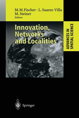 Innovation, Networks and Localities - Fischer, Manfred M (Editor), and Suarez-Villa, Luis (Editor), and Steiner, Michael (Editor)