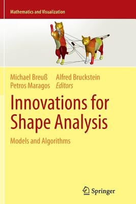 Innovations for Shape Analysis: Models and Algorithms - Breu�, Michael (Editor), and Bruckstein, Alfred (Editor), and Maragos, Petros (Editor)