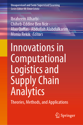 Innovations in Computational Logistics and Supply Chain Analytics: Theories, Methods, and Applications - Alharbi, Ibraheem (Editor), and Ben Ncir, Chiheb-Eddine (Editor), and Qaffas, Alaa (Editor)