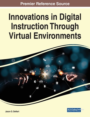 Innovations in Digital Instruction Through Virtual Environments - DeHart, Jason D. (Editor)