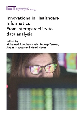 Innovations in Healthcare Informatics: From interoperability to data analysis - Abouhawwash, Mohamed (Editor), and Tanwar, Sudeep (Editor), and Nayyar, Anand (Editor)