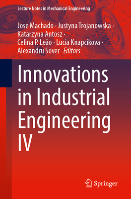 Innovations in Industrial Engineering IV - Machado, Jose (Editor), and Trojanowska, Justyna (Editor), and Antosz, Katarzyna (Editor)