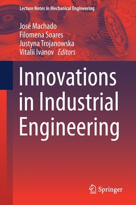 Innovations in Industrial Engineering - Machado, Jos� (Editor), and Soares, Filomena (Editor), and Trojanowska, Justyna (Editor)