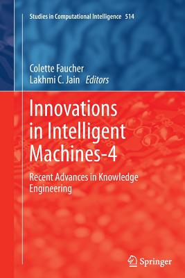 Innovations in Intelligent Machines-4: Recent Advances in Knowledge Engineering - Faucher, Colette (Editor), and Jain, Lakhmi C (Editor)
