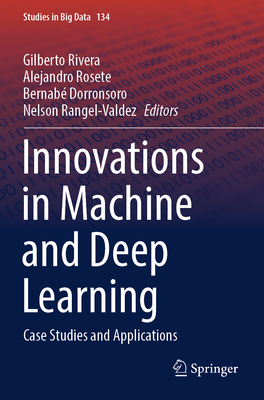 Innovations in Machine and Deep Learning: Case Studies and Applications - Rivera, Gilberto (Editor), and Rosete, Alejandro (Editor), and Dorronsoro, Bernab� (Editor)