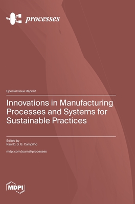 Innovations in Manufacturing Processes and Systems for Sustainable Practices - Campilho, Raul D S G (Guest editor)