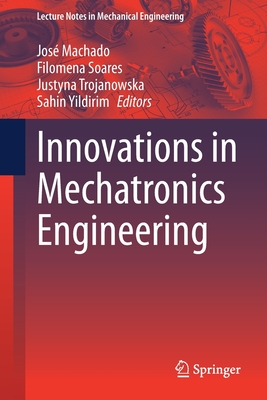 Innovations in Mechatronics Engineering - Machado, Jos� (Editor), and Soares, Filomena (Editor), and Trojanowska, Justyna (Editor)
