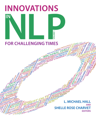 Innovations in NLP: Innovations for Challenging Times - Hall, L Michael (Editor), and Charvet, Shelle Rose (Editor)