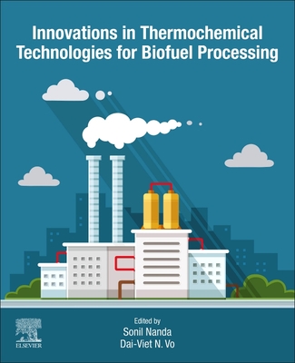 Innovations in Thermochemical Technologies for Biofuel Processing - Nanda, Sonil (Editor), and Vo, Dai-Viet N (Editor)