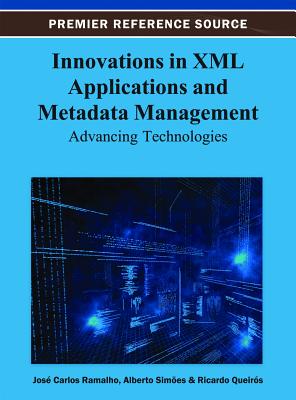 Innovations in XML Applications and Metadata Management: Advancing Technologies - Ramalho, Jos� Carlos (Editor), and Sim�es, Alberto (Editor), and Queir�s, Ricardo (Editor)