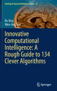 Innovative Computational Intelligence: A Rough Guide to 134 Clever Algorithms