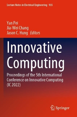Innovative Computing: Proceedings of the 5th International Conference on Innovative Computing (IC 2022) - Pei, Yan (Editor), and Chang, Jia-Wei (Editor), and Hung, Jason C. (Editor)