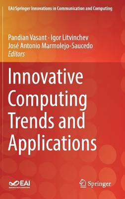 Innovative Computing Trends and Applications - Vasant, Pandian (Editor), and Litvinchev, Igor (Editor), and Marmolejo-Saucedo, Jos� Antonio (Editor)