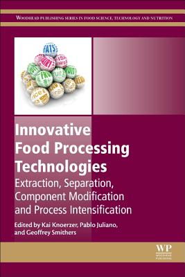 Innovative Food Processing Technologies: Extraction, Separation, Component Modification and Process Intensification - Knoerzer, Kai (Editor), and Juliano, Pablo (Editor), and Smithers, Geoffrey W (Editor)
