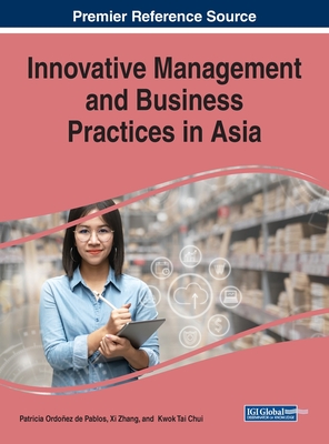 Innovative Management and Business Practices in Asia - Ordo�ez de Pablos, Patricia (Editor), and Zhang, XI (Editor), and Chui, Kwok Tai (Editor)