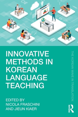 Innovative Methods in Korean Language Teaching - Fraschini, Nicola (Editor), and Kiaer, Jieun (Editor)