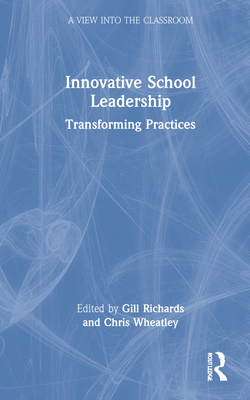 Innovative School Leadership: Transforming Practices - Richards, Gill (Editor), and Wheatley, Chris (Editor)
