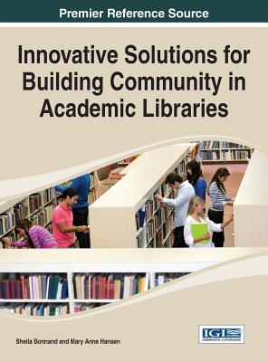 Innovative Solutions for Building Community in Academic Libraries - Bonnand, Sheila (Editor), and Hanson, Mary Anne (Editor)