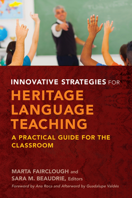 Innovative Strategies for Heritage Language Teaching: A Practical Guide for the Classroom - Fairclough, Marta (Editor), and Beaudrie, Sara M (Editor), and Roca, Ana (Foreword by)