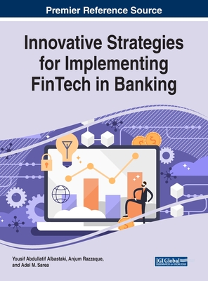 Innovative Strategies for Implementing FinTech in Banking - Albastaki, Yousif Abdullatif (Editor), and Razzaque, Anjum (Editor), and Sarea, Adel M (Editor)