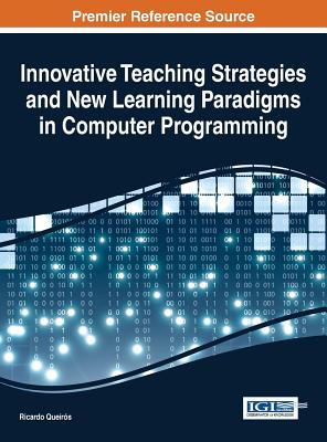 Innovative Teaching Strategies and New Learning Paradigms in Computer Programming - Queir�s, Ricardo (Editor)