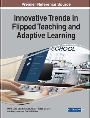 Innovative Trends in Flipped Teaching and Adaptive Learning - Sein-Echaluce, Mar�a Luisa (Editor), and Fidalgo-Blanco, �ngel (Editor), and Garc�a-Pe�alvo, Francisco Jos� (Editor)