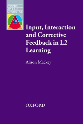 Input, Interaction and Corrective Feedback in L2 Learning - Mackey, Alison