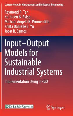 Input-Output Models for Sustainable Industrial Systems: Implementation Using Lingo - Tan, Raymond R, and Aviso, Kathleen B, and Promentilla, Michael Angelo B