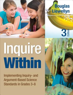 Inquire Within: Implementing Inquiry- And Argument-Based Science Standards in Grades 3-8 - Llewellyn, Douglas J